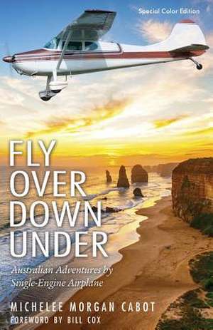 Fly Over Down Under: Australian Adventures by Single-Engine Airplane de Michelee Morgan Cabot