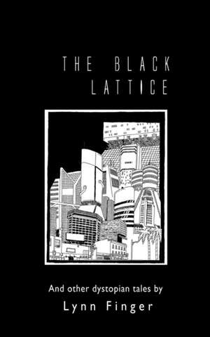 The Black Lattice and Other Dystopian Tales de Lynn Finger