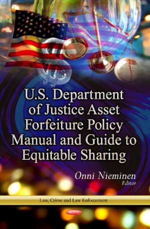 U.S. Department of Justice Asset Forfeiture Policy Manual & Guide to Equitable Sharing de Onni Nieminen