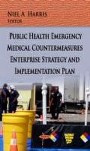 Public Health Emergency Medical Countermeasures Enterprise Strategy and Implementation Plan de Niel A. Harris