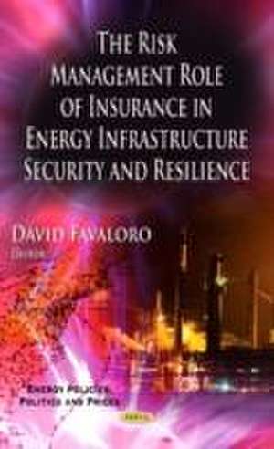 Risk Management Role of Insurance in Energy Infrastructure Security & Resilience de David Favaloro