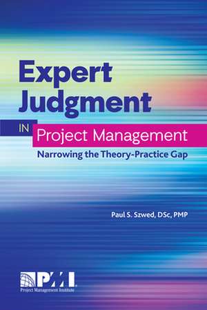 Expert Judgment in Project Management: Narrowing the Theory-Practice Gap de Paul S. Szwed