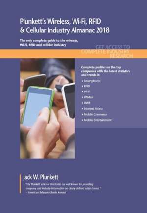 Plunkett's Wireless, Wi-Fi, RFID & Cellular Industry Almanac 2018 de Jack W. Plunkett