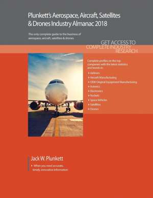 Plunkett¿s Aerospace, Aircraft, Satellites & Drones Industry Almanac 2018 de Jack W. Plunkett