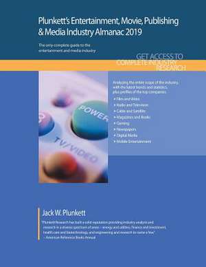 Plunkett's Entertainment, Movie, Publishing & Media Industry Almanac 2019: Entertainment, Movie, Publishing & Media Industry Market Research, Statisti de Jack W. Plunkett