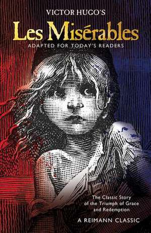 Les Miserables: The Classic Story of the Triumph of Grace and Redemption de Victor Hugo