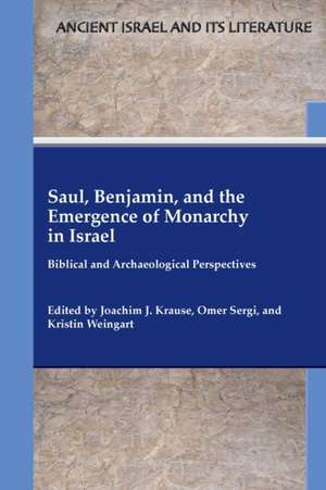 Saul, Benjamin, and the Emergence of Monarchy in Israel: Biblical and Archaeological Perspectives de Joachim J. Krause