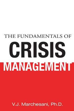 The Fundamentals of Crisis Management de Ph. D. V. J. Marchesani