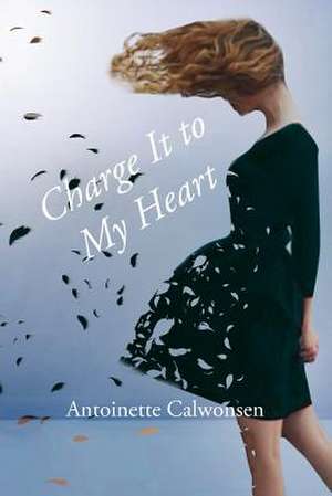 Charge It to My Heart de Antoinete Calwonsen