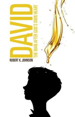 David: The Man After God's Own Heart de Robert K. Johnson