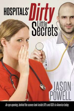 Hospitals' Dirty Little Secrets de Jason Powell