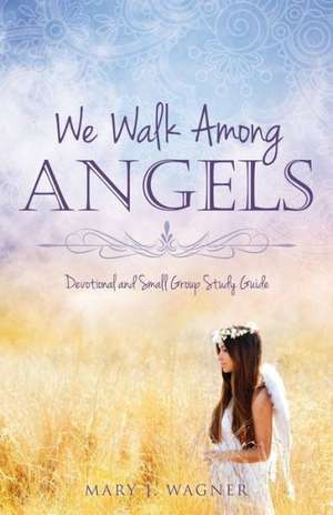 We Walk Among Angels de Mary J. Wagner