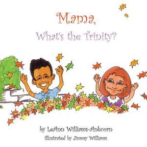 Mama, What's the Trinity? de Leann Williams-Ankcorn