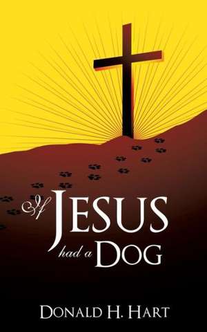 If Jesus Had a Dog de Donald H. Hart