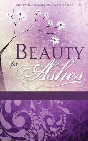 Beauty for Ashes de Violet Kaluluma Mwenelupembe