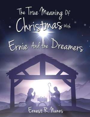 The True Meaning of Christmas with Ernie and the Dreamer de Ernest R. Nunes