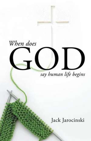 When Does God Say Human Life Begins de Jack Jarocinski