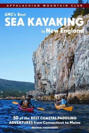 AMC's Best Sea Kayaking in New England: 50 of the Best Coastal Paddling Adventures from Connecticut to Maine de Michael Daugherty