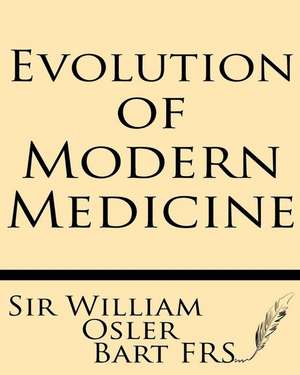 Evolution of Modern Medicine de Sir William Osler Bart MD Frs