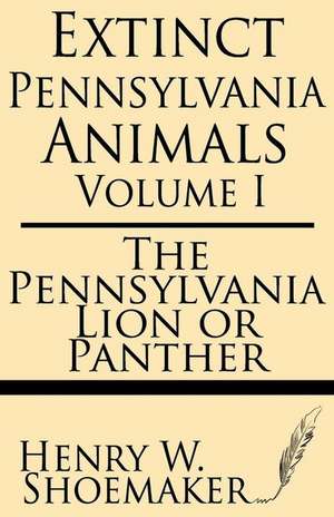 Extinct Pennsylvania Animals (Volume 1) de Henry W. Shoemaker