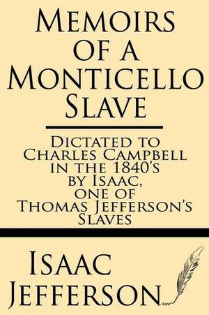 Memoirs of a Monticello Slave--Dictated to Charles Campbell in the 1840's by Isaac, One of Thomas Jefferson's Slaves de Isaac Jefferson