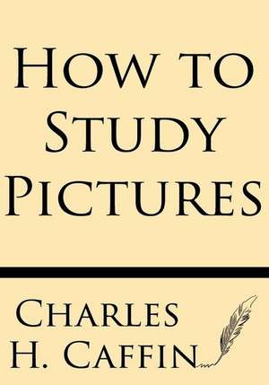 How to Study Pictures de Charles H. Caffin