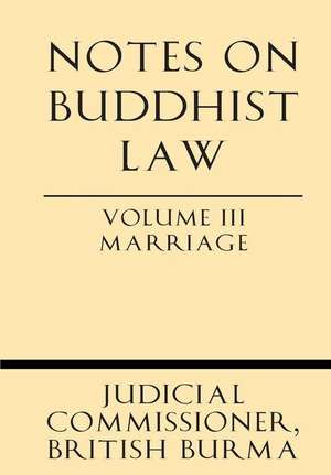 Notes on Buddhist Law Volume III Marriage de British Burma Judicial Commissioner