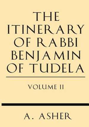 The Itinerary of Rabbi Benjamin of Tudela Vol II de S. Asher