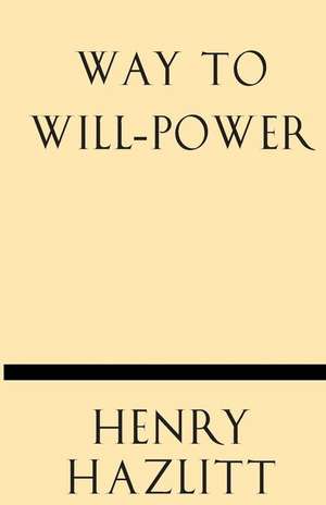 Way to Will-Power de Henry Hazlitt