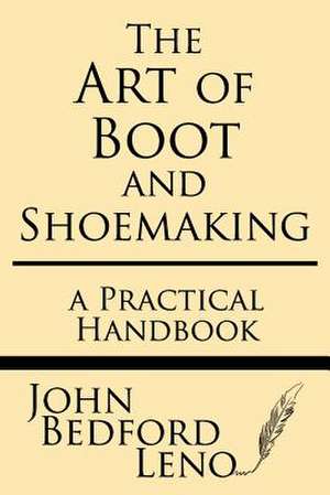 The Art of Boot and Shoemaking de John Bedford Leno