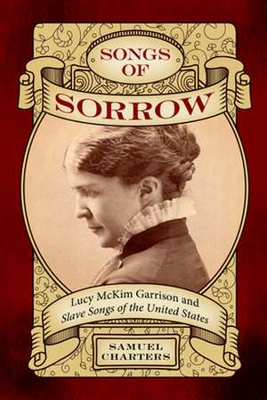 Songs of Sorrow: Lucy McKim Garrison and "Slave Songs of the United States" de Samuel Charters