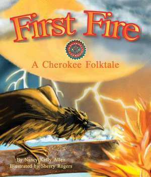 First Fire: A Cherokee Folktale de Nancy Kelly Allen