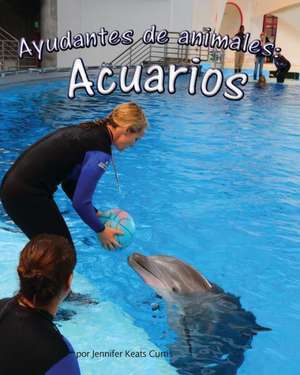 Ayudantes de Animales: Acuarios de Jennifer Keats Curtis