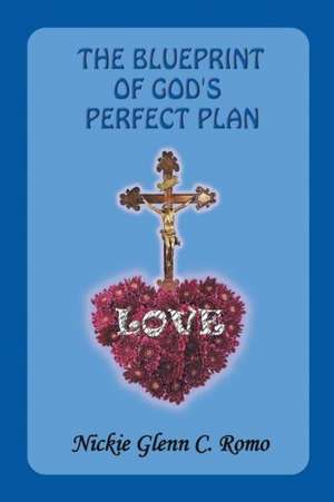 The Blueprint of God's Perfect Plan de Nickie Glenn C. Romo