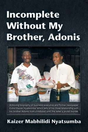 Incomplete Without My Brother, Adonis de Kaizer Mabhilidi Nyatsumba