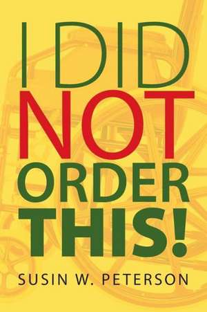 I Did Not Order This! de Susin W. Peterson