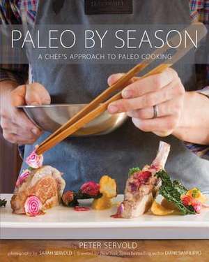 Paleo By Season: A Chef's Approach to Paleo Cooking de Peter Servold