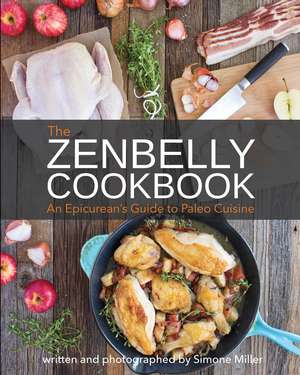 Zenbelly Cookbook: An Epicurean's Guide to Paleo Cuisine de Simone Miller