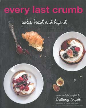 Every Last Crumb: Paleo Bread and Beyond de Brittany Angell