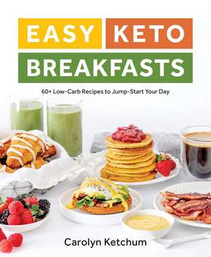 Easy Keto Breakfasts: 60+ Low-Carb Recipes to Jump-Start Your Day de Carolyn Ketchum