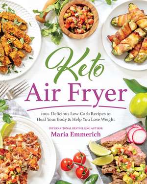 Keto Air Fryer: 100+ Delicious Low-Carb Recipes to Heal Your Body & Help You Lose Weight de Maria Emmerich