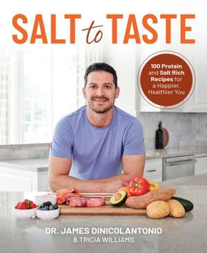 Salt to Taste: 100+ Protein and Salt-Rich Recipes for a Happier, Healthier You de James DiNicolantonio