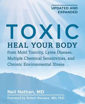 Toxic 2nd Edition: Heal Your Body from Mold Toxicity, Lyme Disease, Multiple Chemical Sensitivities , and Chronic Environmental Illness de Neil Nathan