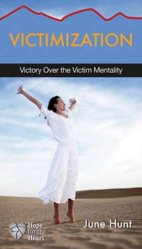 Victimization: Victory Over the Victim Mentality de June Hunt