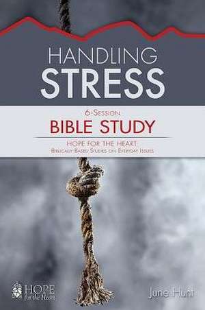 Handling Stress Bible Study de June Hunt