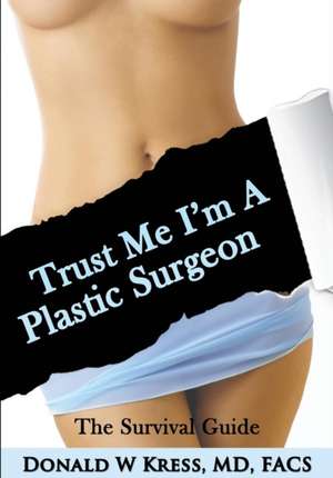 Trust Me, I'm a Plastic Surgeon de Donald Kress