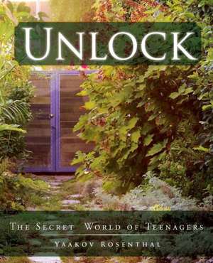 Unlock: The Secret World of Teenagers de Yaakov Rosenthal