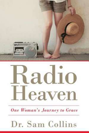 Radio Heaven: One Woman's Journey to Grace de Dr Sam Collins