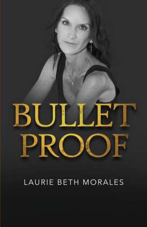 Bulletproof de Laurie Beth Morales