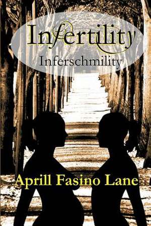 Infertility Inferschmility de Aprill Fasino Lane